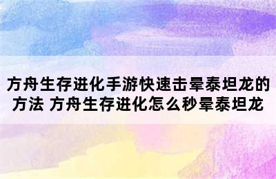 方舟生存进化手游快速击晕泰坦龙的方法 方舟生存进化怎么秒晕泰坦龙